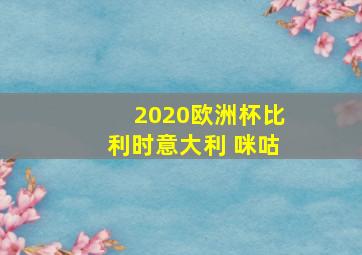 2020欧洲杯比利时意大利 咪咕